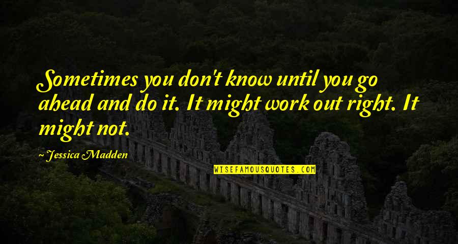 Go Ahead And Do It Quotes By Jessica Madden: Sometimes you don't know until you go ahead