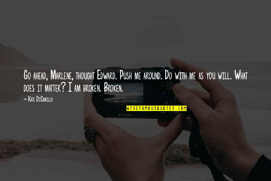 Go Ahead And Do It Quotes By Kate DiCamillo: Go ahead, Marlene, thought Edward. Push me around.