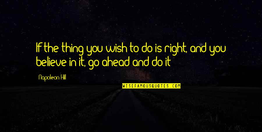 Go Ahead And Do It Quotes By Napoleon Hill: If the thing you wish to do is