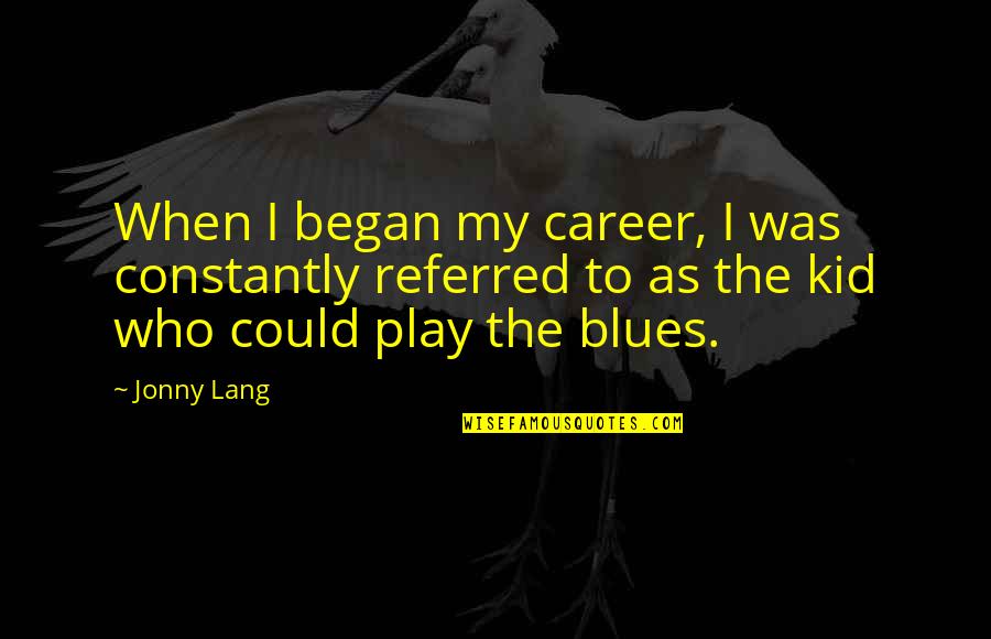 Go Ahead And Doubt Me Quotes By Jonny Lang: When I began my career, I was constantly