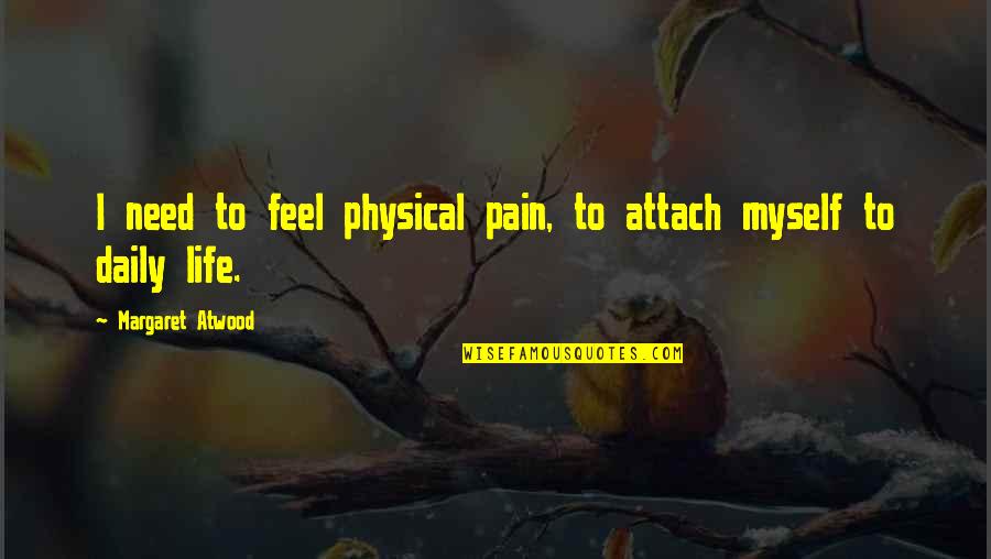 Go Ahead And Judge Me Quotes By Margaret Atwood: I need to feel physical pain, to attach