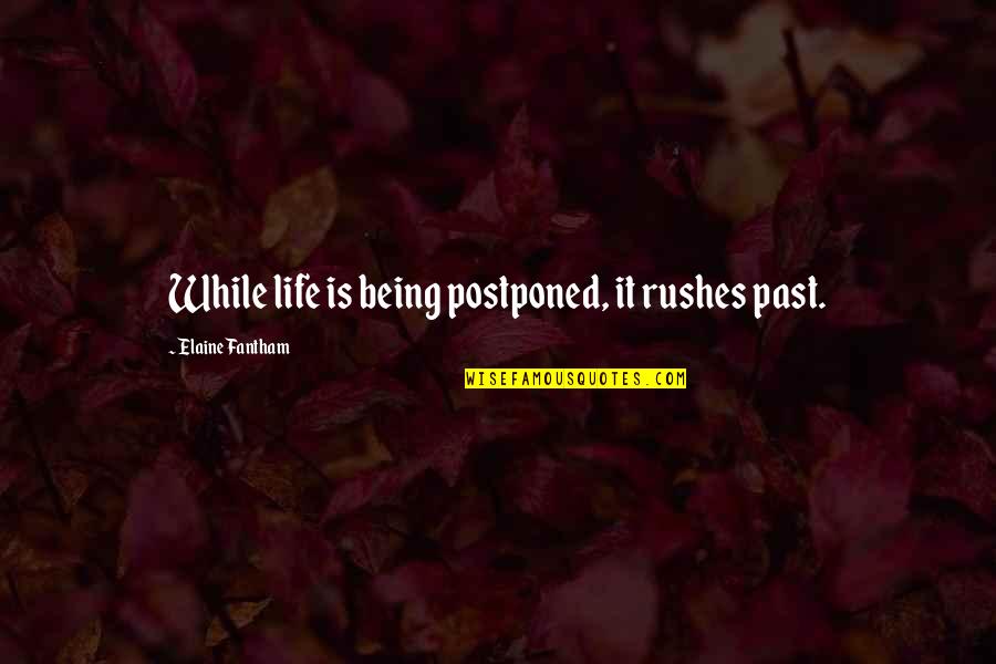 Go Ahead And Leave Me Quotes By Elaine Fantham: While life is being postponed, it rushes past.