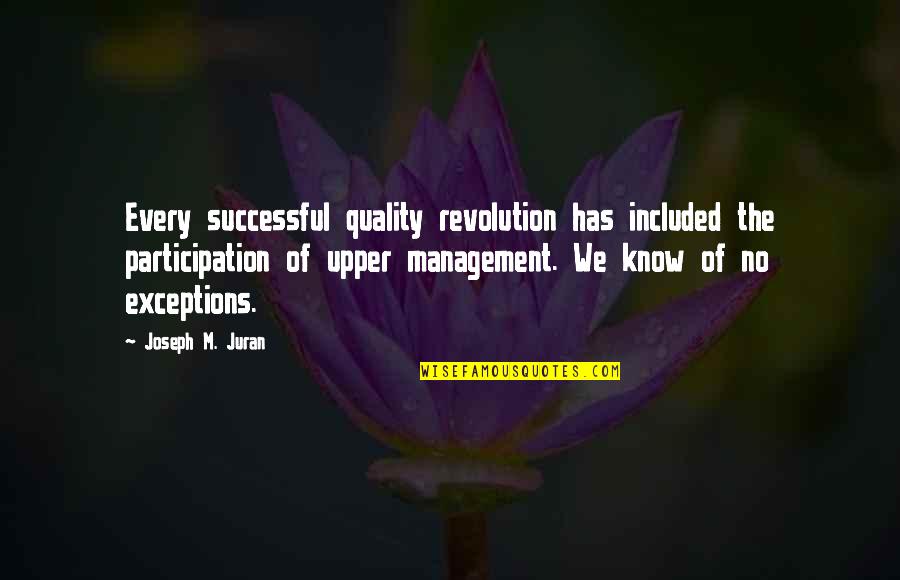 Go Ahead And Leave Me Quotes By Joseph M. Juran: Every successful quality revolution has included the participation