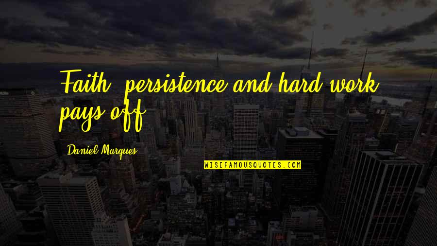 Go Ahead And Leave Quotes By Daniel Marques: Faith, persistence and hard work pays off.