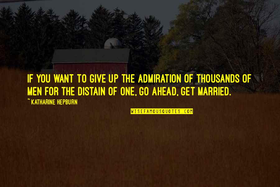 Go Ahead Get Married Quotes By Katharine Hepburn: If you want to give up the admiration