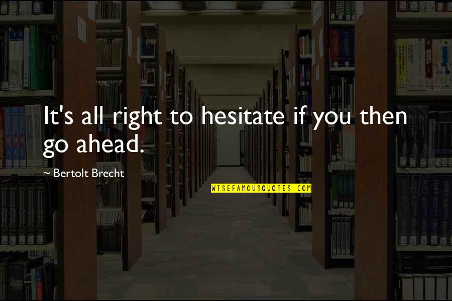Go Ahead In Life Quotes By Bertolt Brecht: It's all right to hesitate if you then