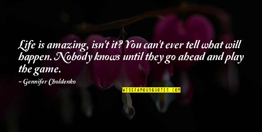 Go Ahead In Life Quotes By Gennifer Choldenko: Life is amazing, isn't it? You can't ever