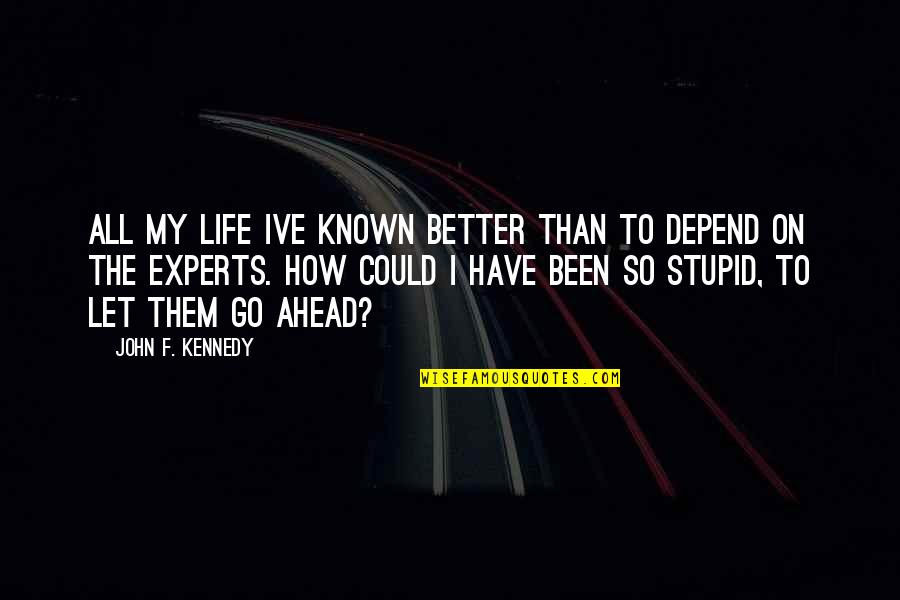 Go Ahead In Life Quotes By John F. Kennedy: All my life Ive known better than to