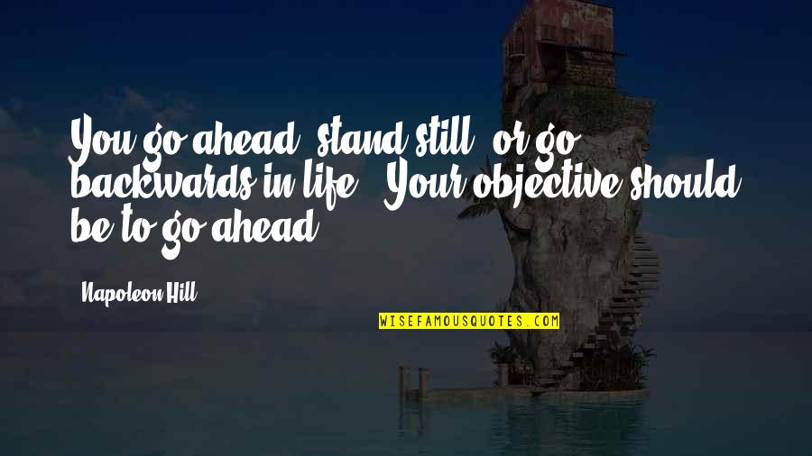 Go Ahead In Life Quotes By Napoleon Hill: You go ahead, stand still, or go backwards
