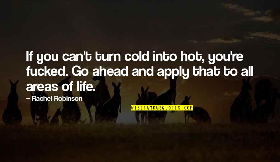Go Ahead In Life Quotes By Rachel Robinson: If you can't turn cold into hot, you're