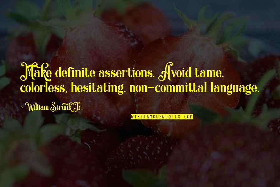 Go Ahead Leave Quotes By William Strunk Jr.: Make definite assertions. Avoid tame, colorless, hesitating, non-committal Go Ahead Leave Quotes By William Strunk Jr.: Make definite assertions. Avoid tame, colorless, hesitating, non-committal