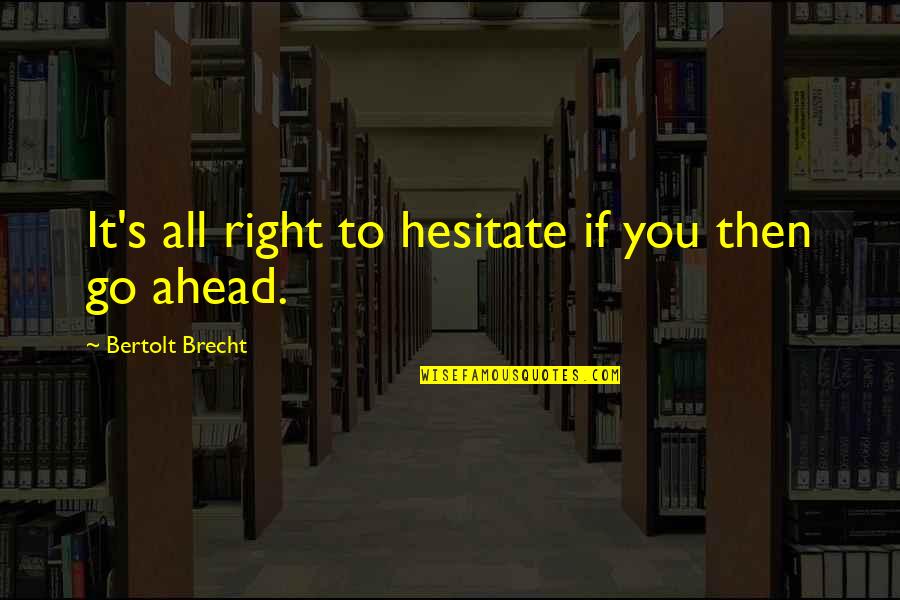 Go Ahead Life Quotes By Bertolt Brecht: It's all right to hesitate if you then