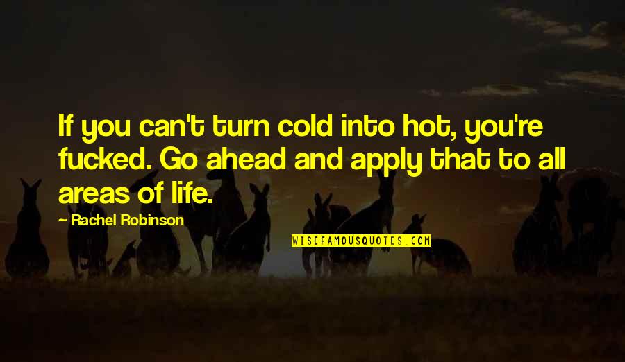 Go Ahead Life Quotes By Rachel Robinson: If you can't turn cold into hot, you're