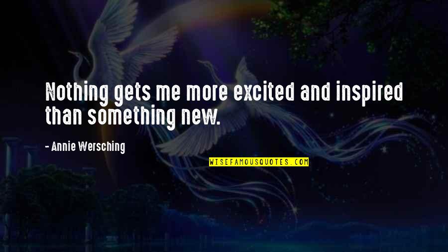 Go Ahead Punk Make My Day Quotes By Annie Wersching: Nothing gets me more excited and inspired than Go Ahead Punk Make My Day Quotes By Annie Wersching: Nothing gets me more excited and inspired than