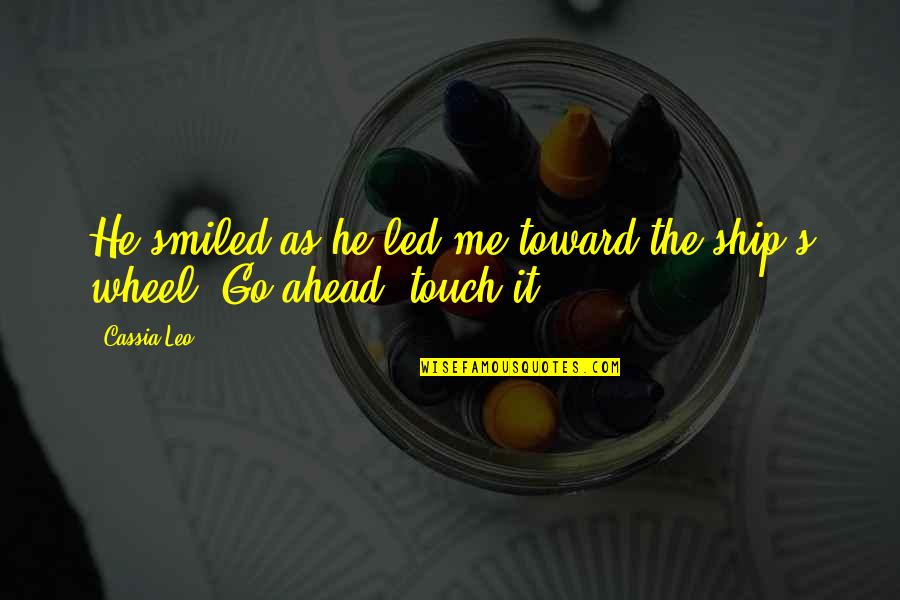 Go Ahead Quotes By Cassia Leo: He smiled as he led me toward the