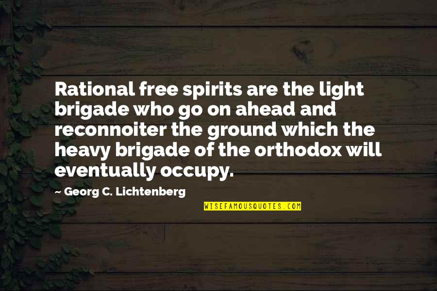 Go Ahead Quotes By Georg C. Lichtenberg: Rational free spirits are the light brigade who