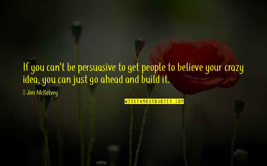 Go Ahead Quotes By Jim McKelvey: If you can't be persuasive to get people