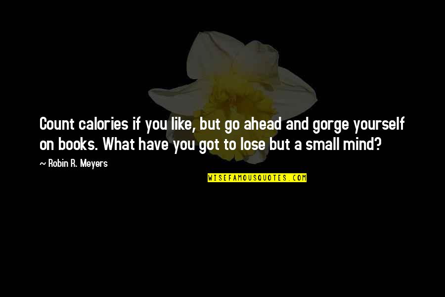 Go Ahead Quotes By Robin R. Meyers: Count calories if you like, but go ahead