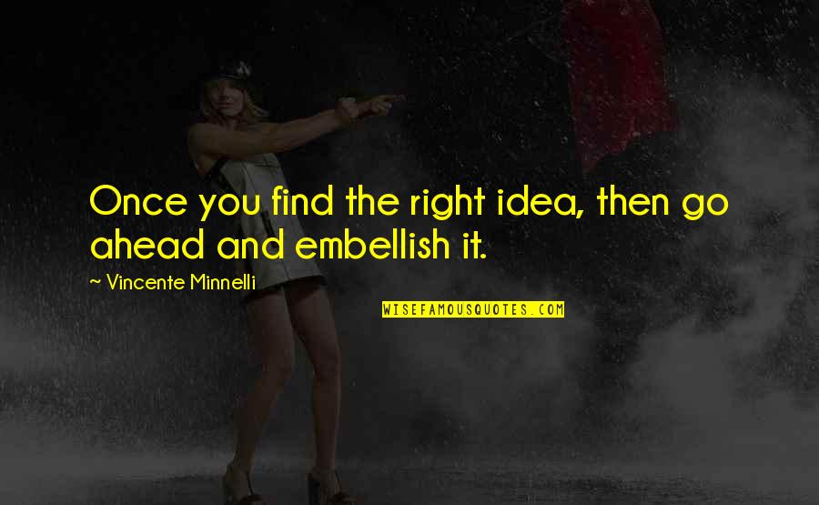 Go Ahead Quotes By Vincente Minnelli: Once you find the right idea, then go
