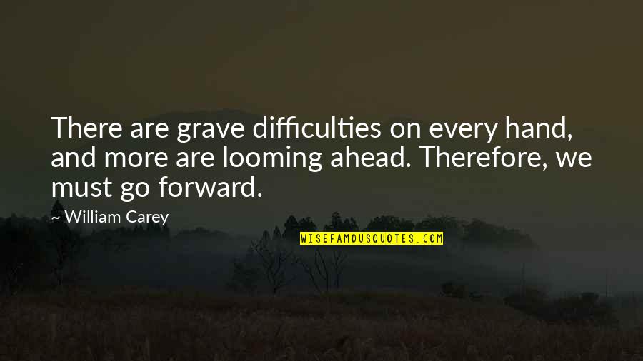 Go Ahead Quotes By William Carey: There are grave difficulties on every hand, and