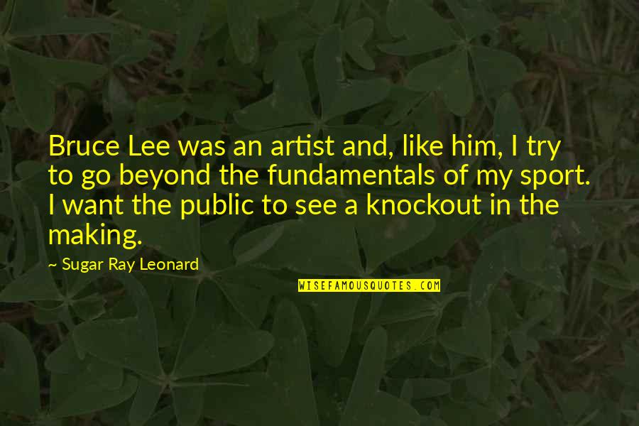 Go All Out Sports Quotes By Sugar Ray Leonard: Bruce Lee was an artist and, like him,