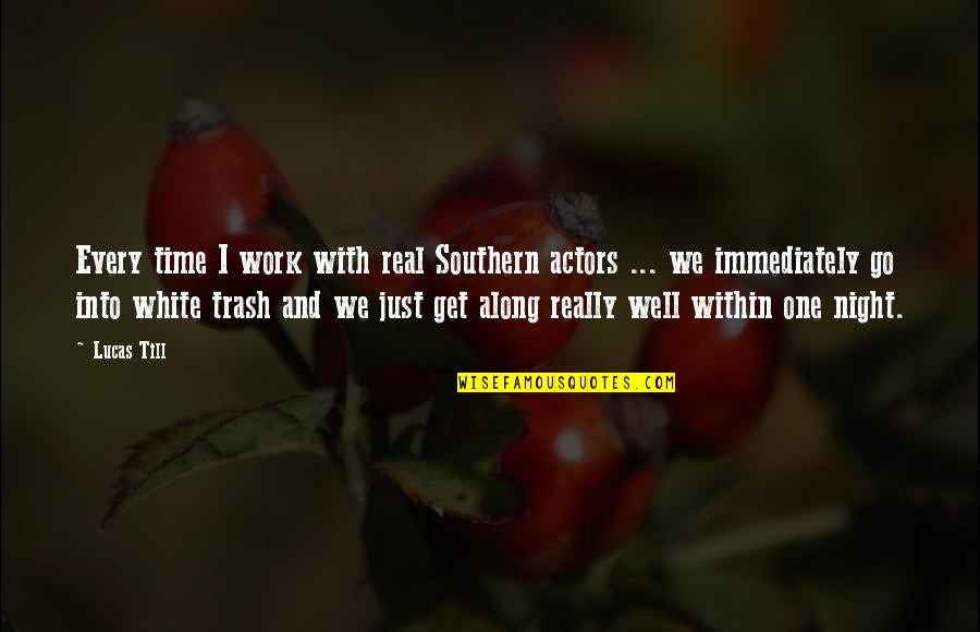 Go Along To Get Along Quotes By Lucas Till: Every time I work with real Southern actors