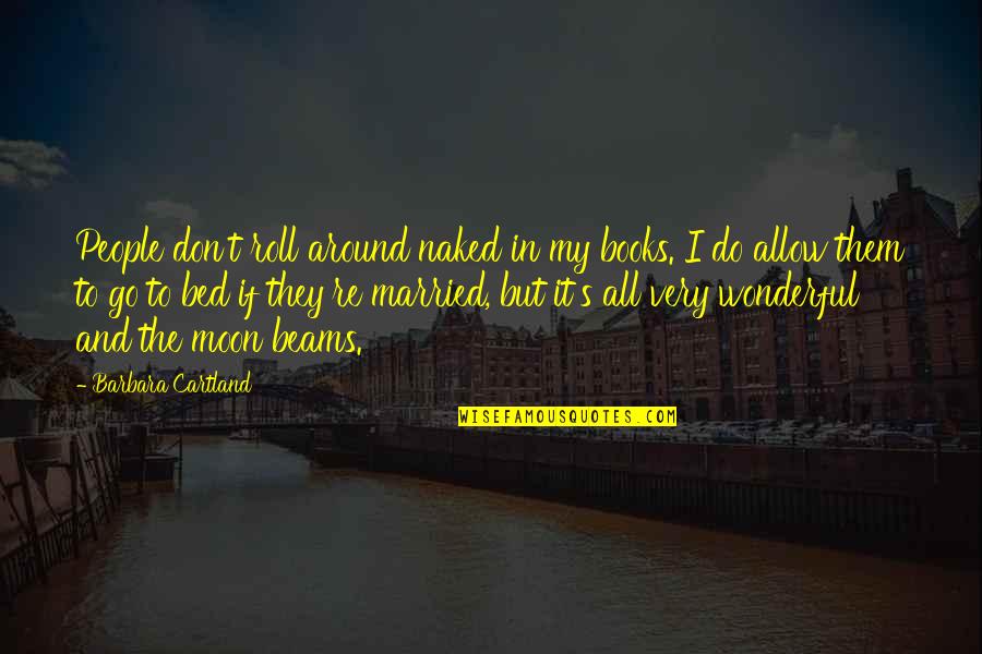 Go And Do It Quotes By Barbara Cartland: People don't roll around naked in my books. Go And Do It Quotes By Barbara Cartland: People don't roll around naked in my books.