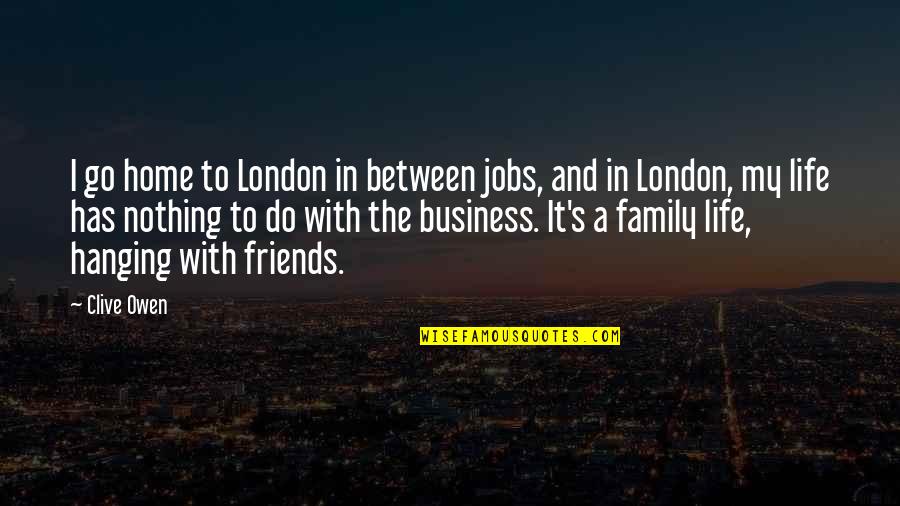 Go And Do It Quotes By Clive Owen: I go home to London in between jobs, Go And Do It Quotes By Clive Owen: I go home to London in between jobs,