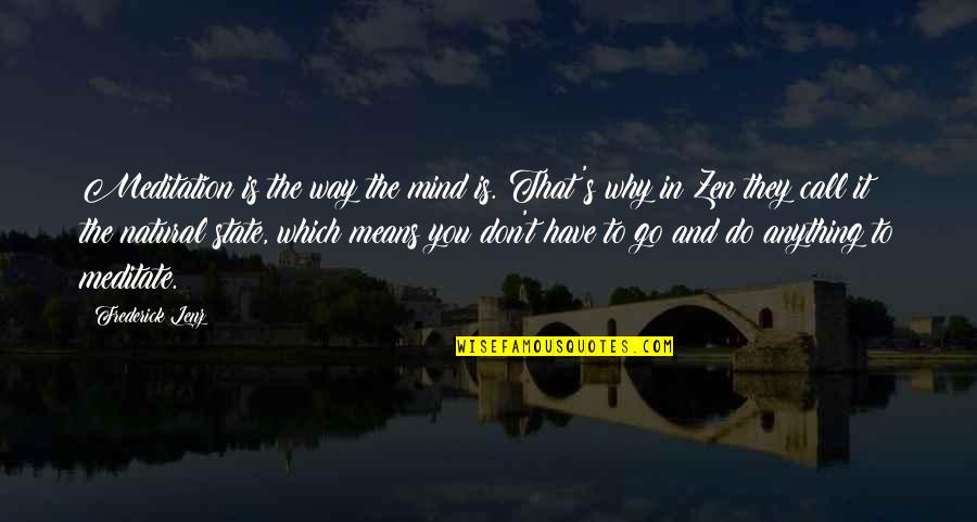 Go And Do It Quotes By Frederick Lenz: Meditation is the way the mind is. That's Go And Do It Quotes By Frederick Lenz: Meditation is the way the mind is. That's