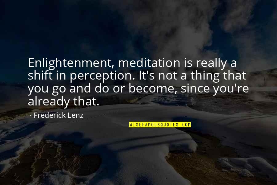 Go And Do It Quotes By Frederick Lenz: Enlightenment, meditation is really a shift in perception. Go And Do It Quotes By Frederick Lenz: Enlightenment, meditation is really a shift in perception.