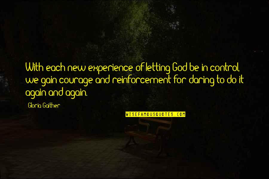 Go And Do It Quotes By Gloria Gaither: With each new experience of letting God be Go And Do It Quotes By Gloria Gaither: With each new experience of letting God be