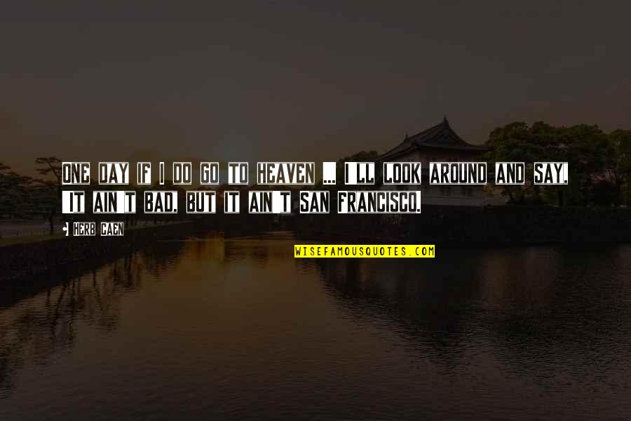 Go And Do It Quotes By Herb Caen: One day if I do go to heaven Go And Do It Quotes By Herb Caen: One day if I do go to heaven