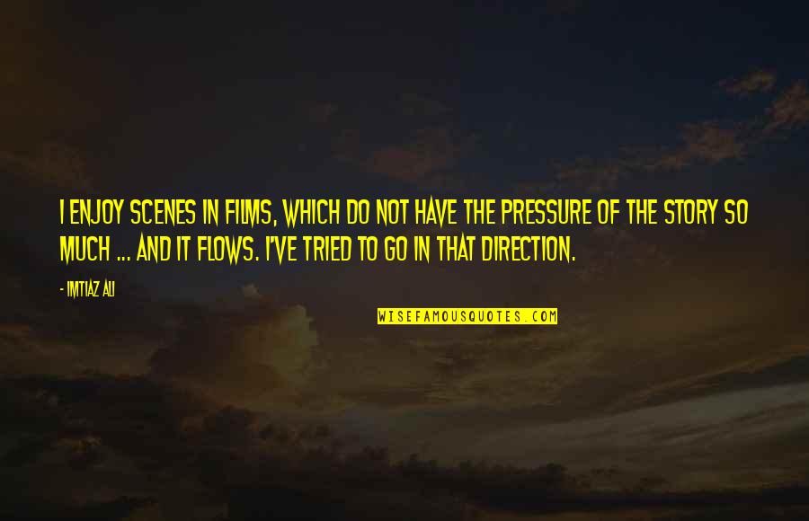Go And Do It Quotes By Imtiaz Ali: I enjoy scenes in films, which do not Go And Do It Quotes By Imtiaz Ali: I enjoy scenes in films, which do not