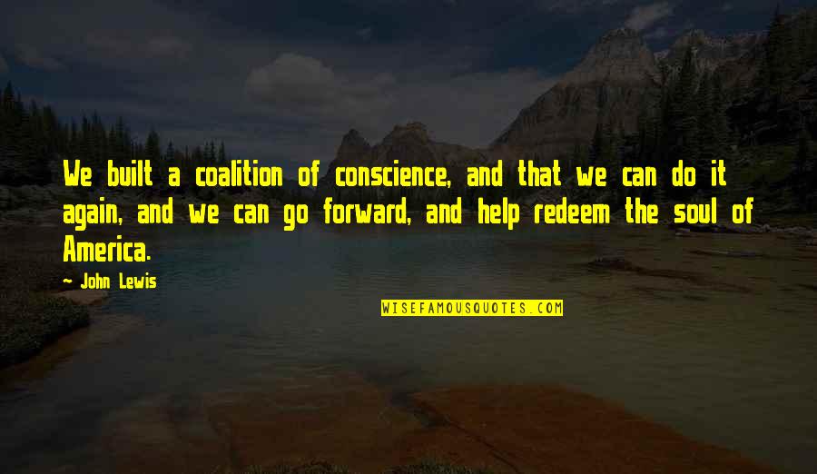 Go And Do It Quotes By John Lewis: We built a coalition of conscience, and that Go And Do It Quotes By John Lewis: We built a coalition of conscience, and that