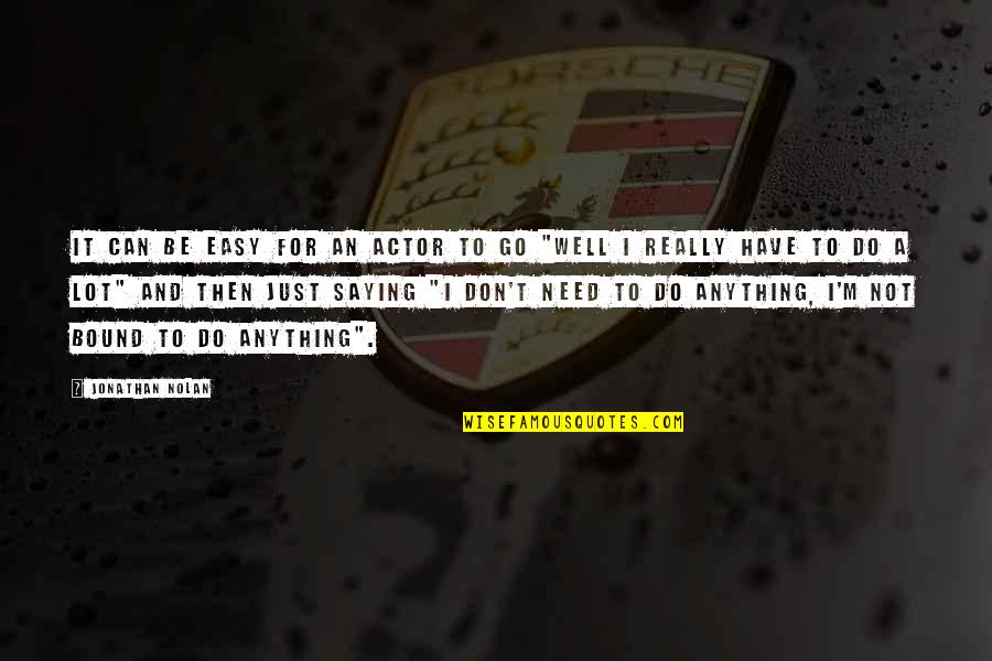 Go And Do It Quotes By Jonathan Nolan: It can be easy for an actor to Go And Do It Quotes By Jonathan Nolan: It can be easy for an actor to