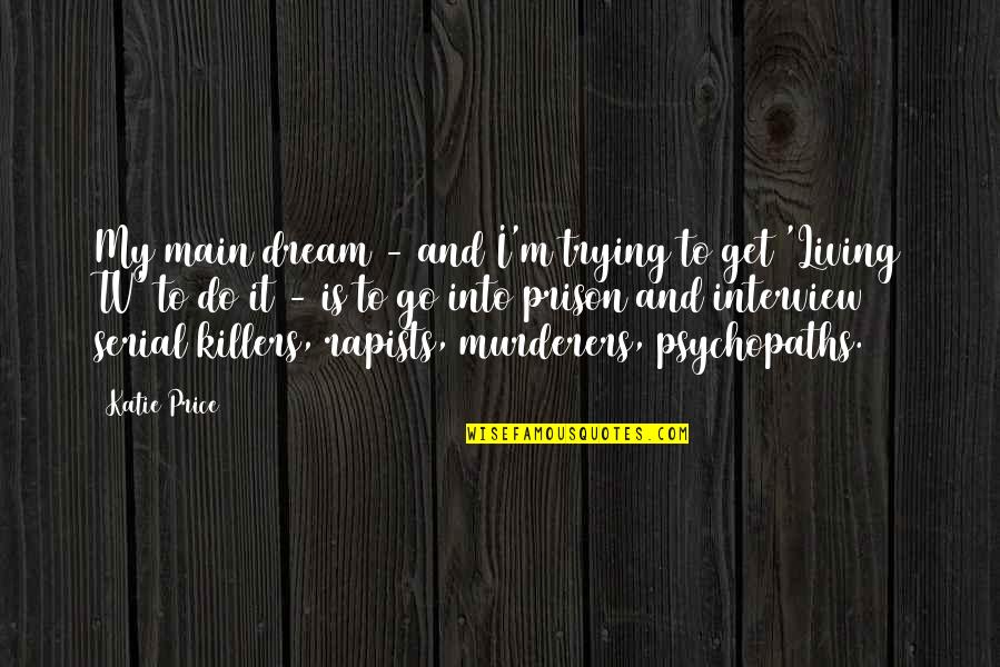 Go And Do It Quotes By Katie Price: My main dream - and I'm trying to Go And Do It Quotes By Katie Price: My main dream - and I'm trying to