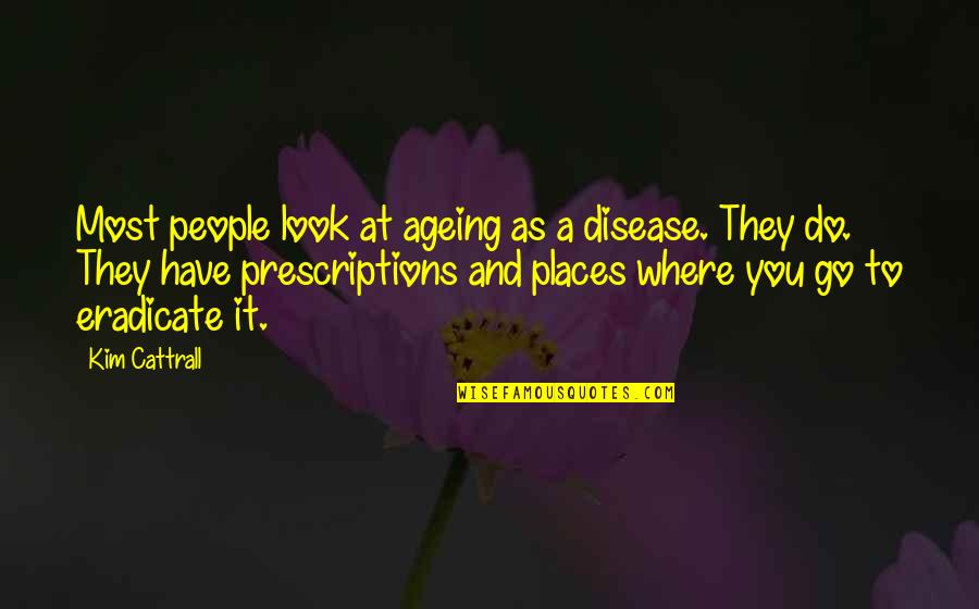 Go And Do It Quotes By Kim Cattrall: Most people look at ageing as a disease. Go And Do It Quotes By Kim Cattrall: Most people look at ageing as a disease.