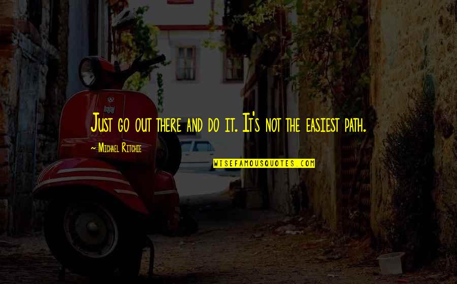 Go And Do It Quotes By Michael Ritchie: Just go out there and do it. It's Go And Do It Quotes By Michael Ritchie: Just go out there and do it. It's