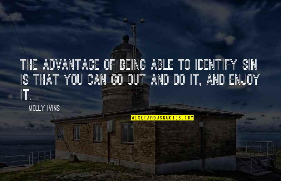 Go And Do It Quotes By Molly Ivins: The advantage of being able to identify sin Go And Do It Quotes By Molly Ivins: The advantage of being able to identify sin