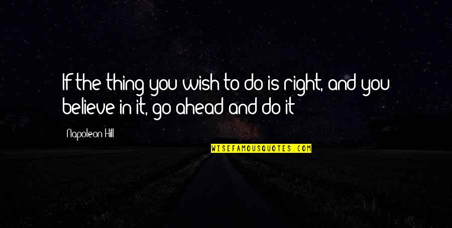 Go And Do It Quotes By Napoleon Hill: If the thing you wish to do is