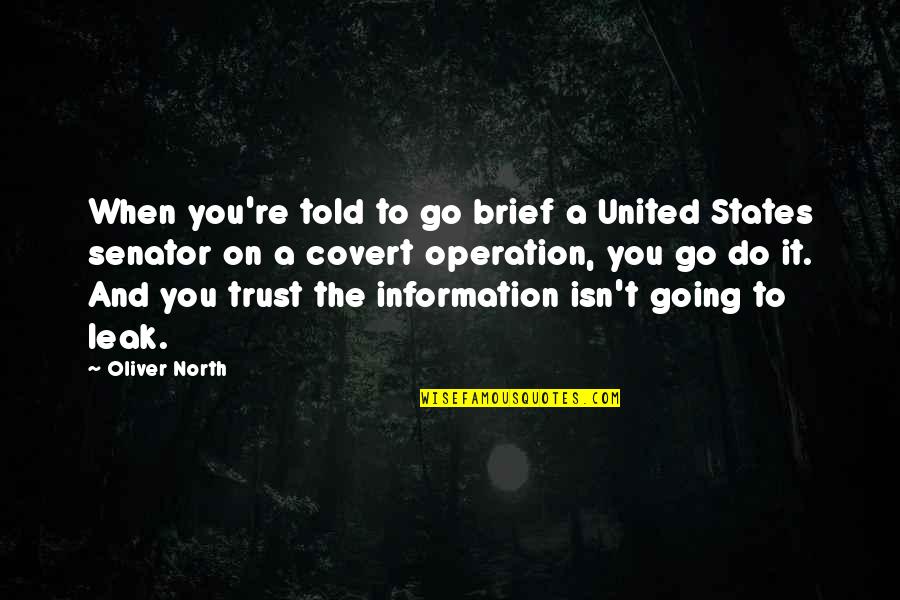 Go And Do It Quotes By Oliver North: When you're told to go brief a United Go And Do It Quotes By Oliver North: When you're told to go brief a United