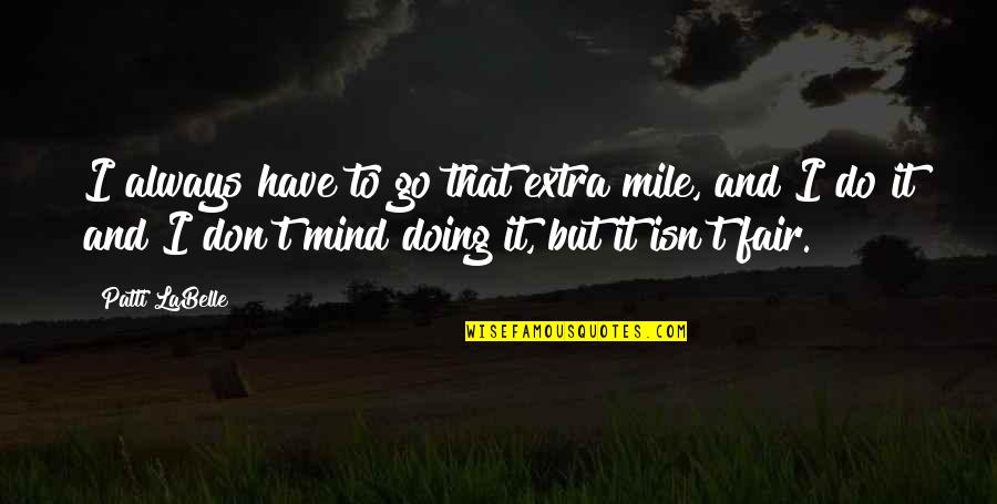 Go And Do It Quotes By Patti LaBelle: I always have to go that extra mile, Go And Do It Quotes By Patti LaBelle: I always have to go that extra mile,