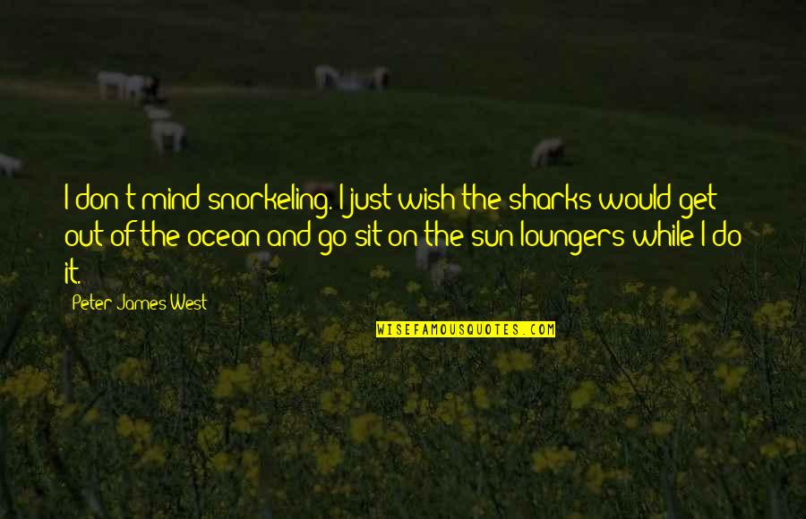 Go And Do It Quotes By Peter James West: I don't mind snorkeling. I just wish the Go And Do It Quotes By Peter James West: I don't mind snorkeling. I just wish the