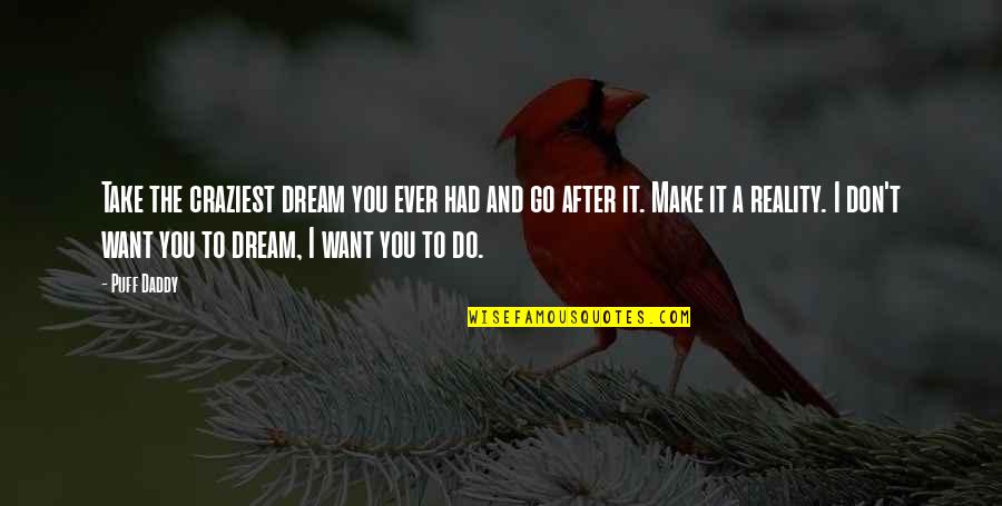 Go And Do It Quotes By Puff Daddy: Take the craziest dream you ever had and Go And Do It Quotes By Puff Daddy: Take the craziest dream you ever had and
