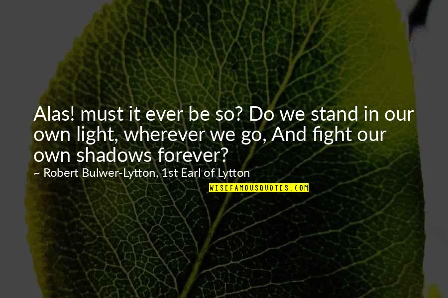 Go And Do It Quotes By Robert Bulwer-Lytton, 1st Earl Of Lytton: Alas! must it ever be so? Do we Go And Do It Quotes By Robert Bulwer-Lytton, 1st Earl Of Lytton: Alas! must it ever be so? Do we