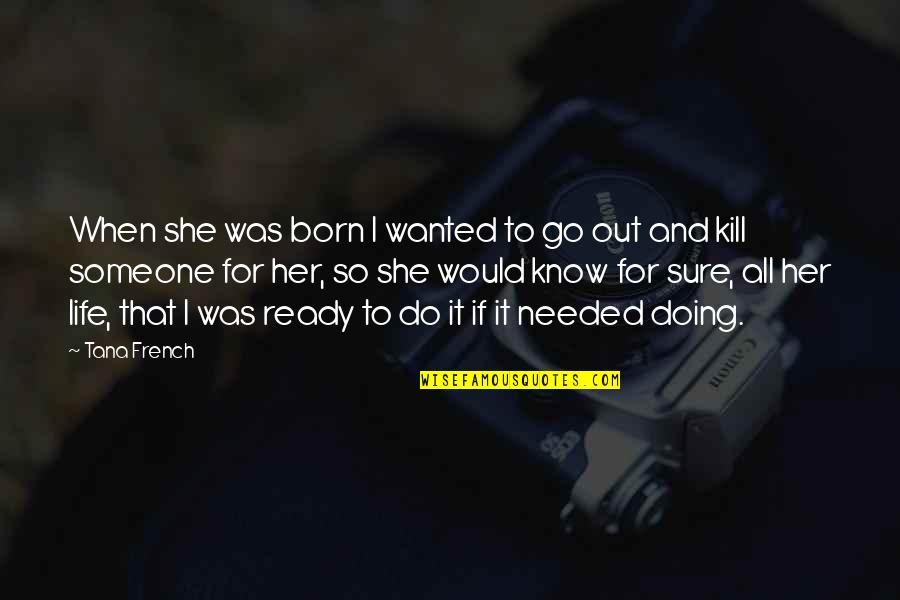 Go And Do It Quotes By Tana French: When she was born I wanted to go Go And Do It Quotes By Tana French: When she was born I wanted to go