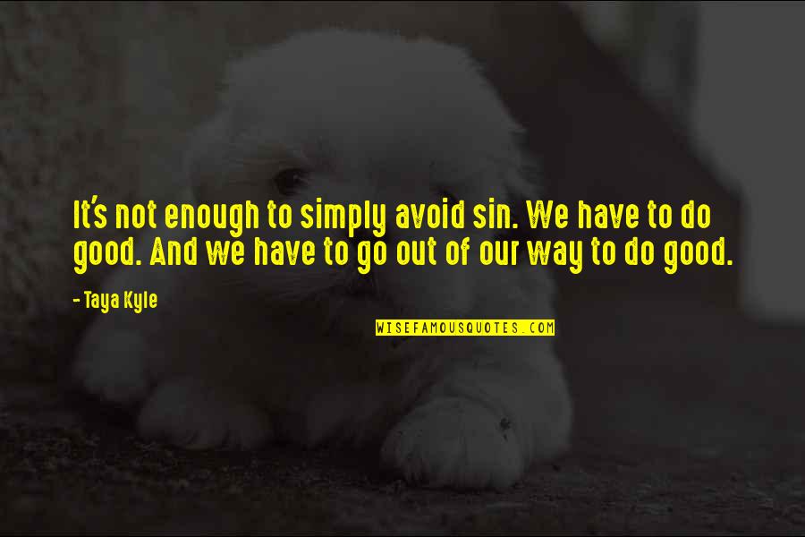 Go And Do It Quotes By Taya Kyle: It's not enough to simply avoid sin. We Go And Do It Quotes By Taya Kyle: It's not enough to simply avoid sin. We
