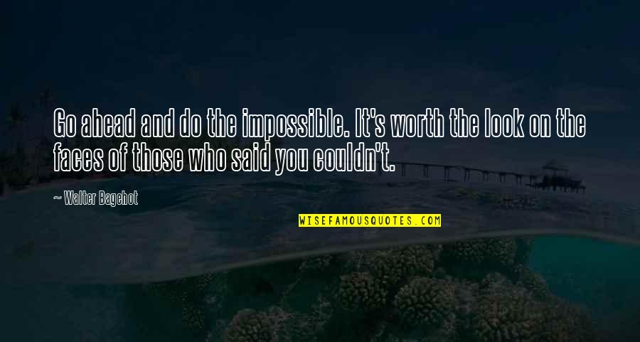 Go And Do It Quotes By Walter Bagehot: Go ahead and do the impossible. It's worth Go And Do It Quotes By Walter Bagehot: Go ahead and do the impossible. It's worth