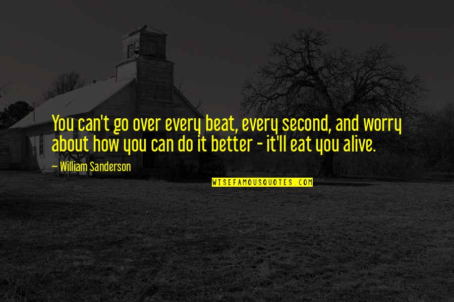 Go And Do It Quotes By William Sanderson: You can't go over every beat, every second, Go And Do It Quotes By William Sanderson: You can't go over every beat, every second,