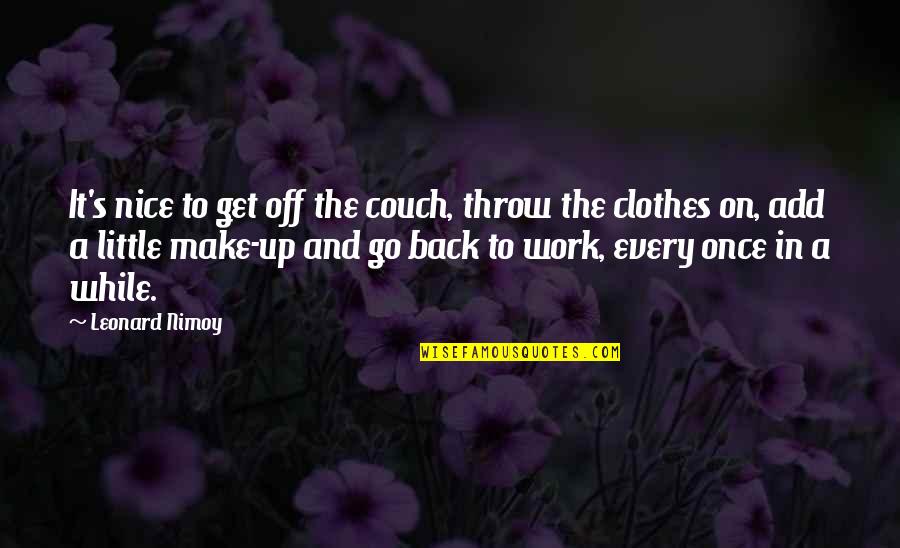 Go And Get It Quotes By Leonard Nimoy: It's nice to get off the couch, throw Go And Get It Quotes By Leonard Nimoy: It's nice to get off the couch, throw